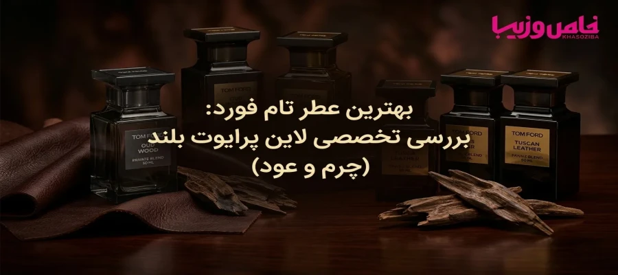 بهترین عطر تام فورد: بررسی تخصصی لاین پرایوت بلند (چرم و عود)